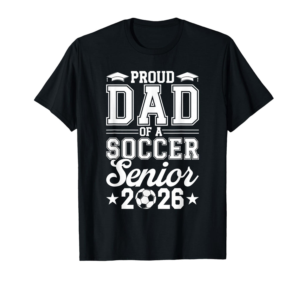 Proud Dad 2026 Senior Soccer Graduate T-Shirt - Novelty Apparel for Adults - T-Shirt, Sweatshirt, Hoodie