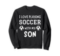 I Love Playing Soccer My Son Father Sweatshirt - Trendy Graphic Men Women - T-Shirt, Sweatshirt, Hoodie