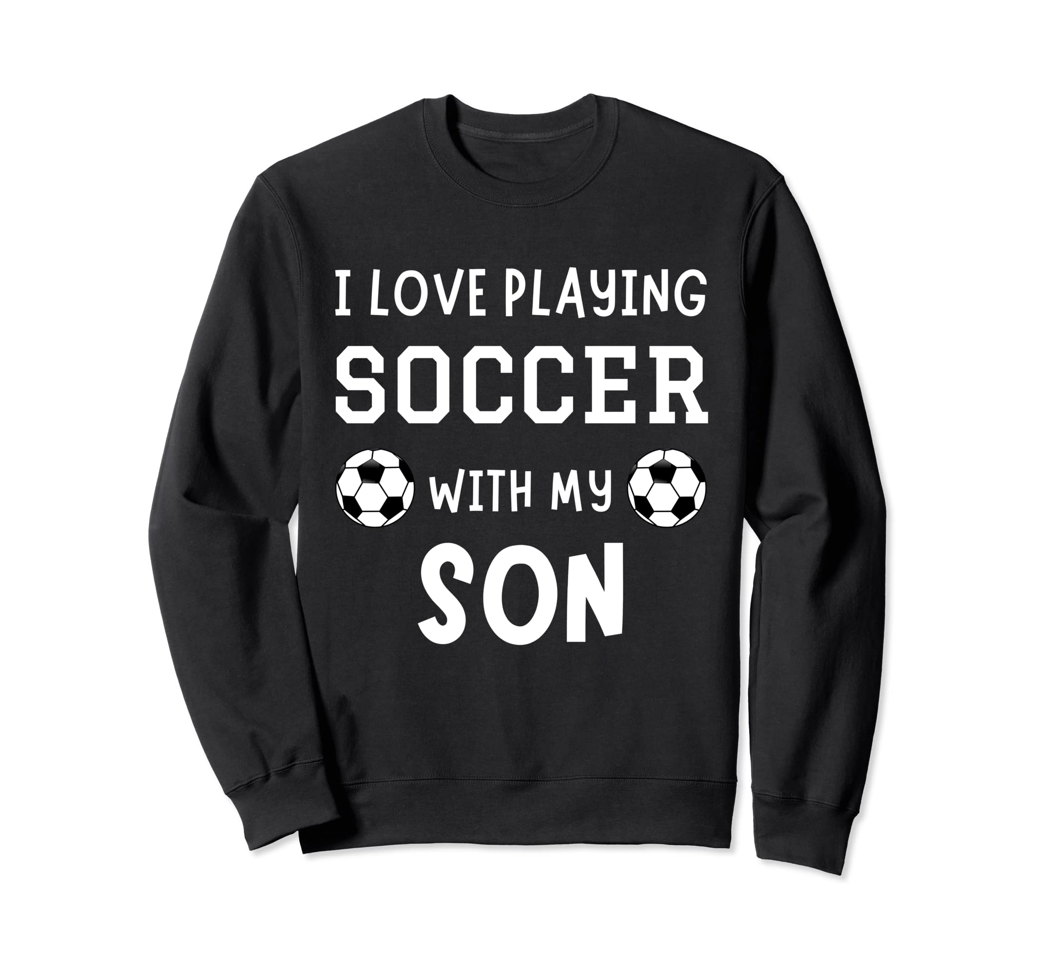 I Love Playing Soccer My Son Father Sweatshirt - Trendy Graphic Men Women - T-Shirt, Sweatshirt, Hoodie