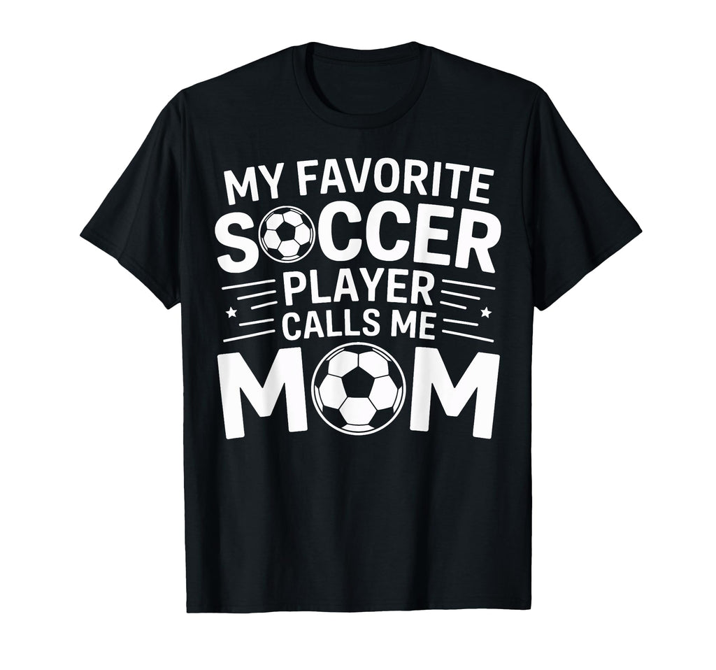 My Favorite Soccer Player Calls Me T-Shirt - Casual Everyday Wear Unisex - T-Shirt, Sweatshirt, Hoodie