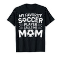 My Favorite Soccer Player Calls Me T-Shirt - Casual Everyday Wear Unisex - T-Shirt, Sweatshirt, Hoodie