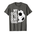 My Goal Is To Deny Yours Soccer T-Shirt - Fun Novelty Design for Adults - T-Shirt, Sweatshirt, Hoodie