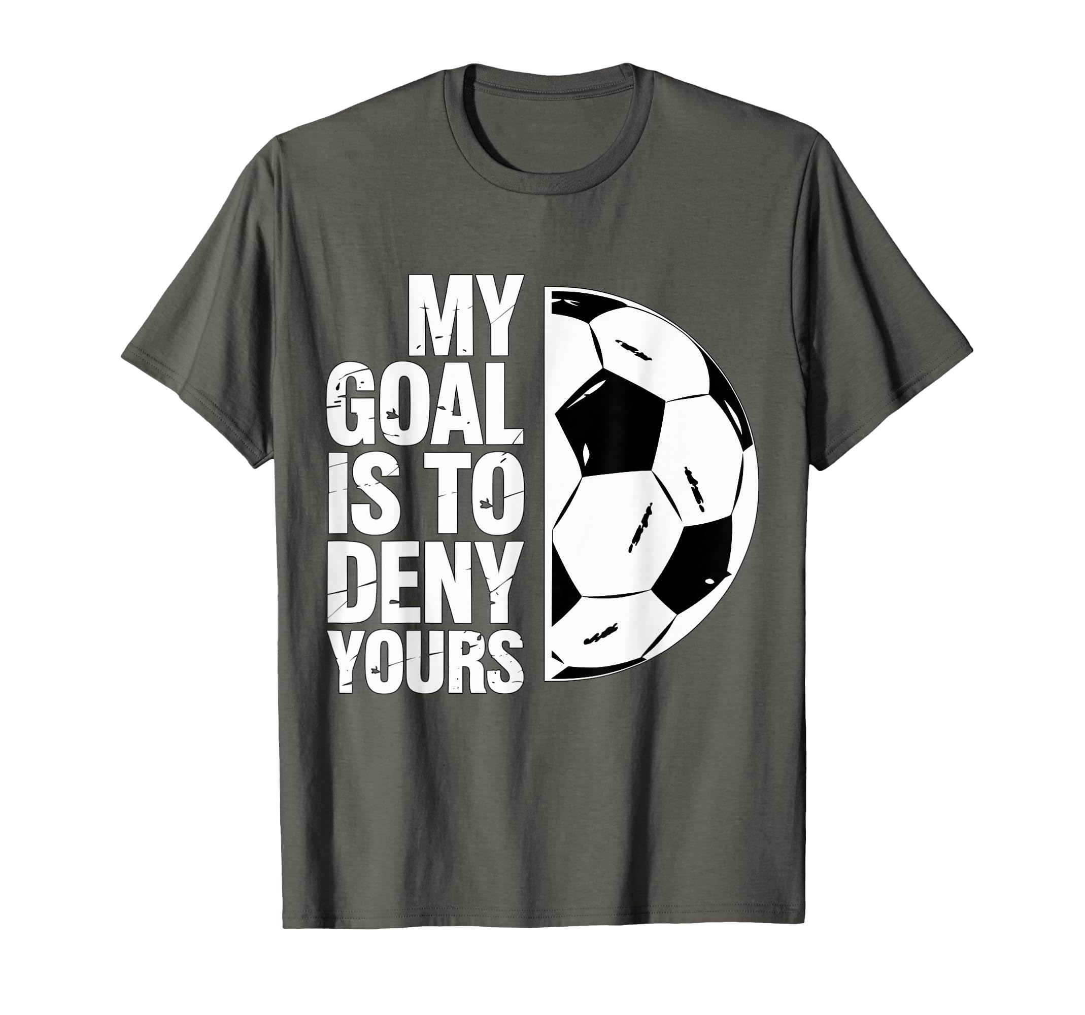 My Goal Is To Deny Yours Soccer T-Shirt - Fun Novelty Design for Adults - T-Shirt, Sweatshirt, Hoodie
