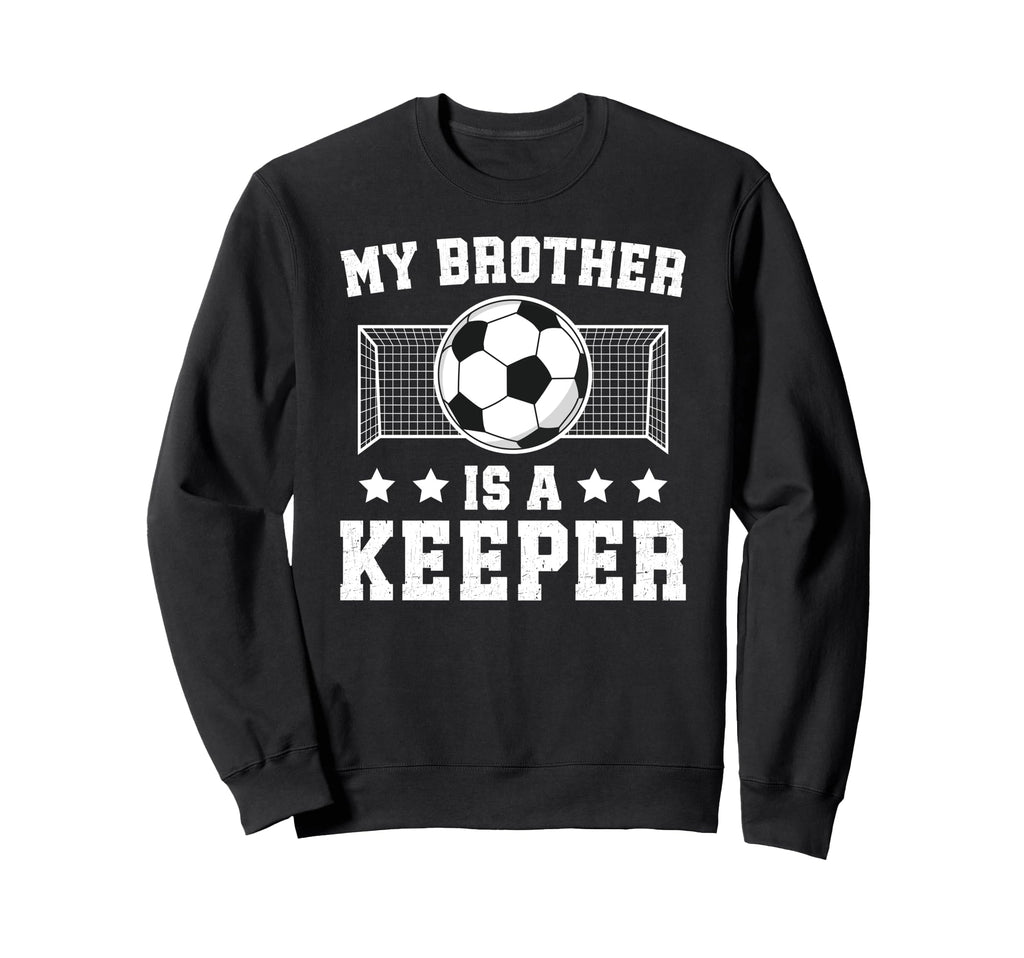 Proud Soccer Keeper Brother Soccer Sweatshirt - Trendy Graphic Men Women - T-Shirt, Sweatshirt, Hoodie