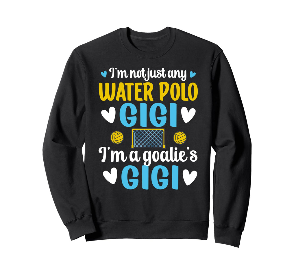 Im Water Polo Goalie Gigi Sweatshirt - Fun Novelty Design Men Women - T-Shirt, Sweatshirt, Hoodie