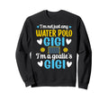 Im Water Polo Goalie Gigi Sweatshirt - Fun Novelty Design Men Women - T-Shirt, Sweatshirt, Hoodie
