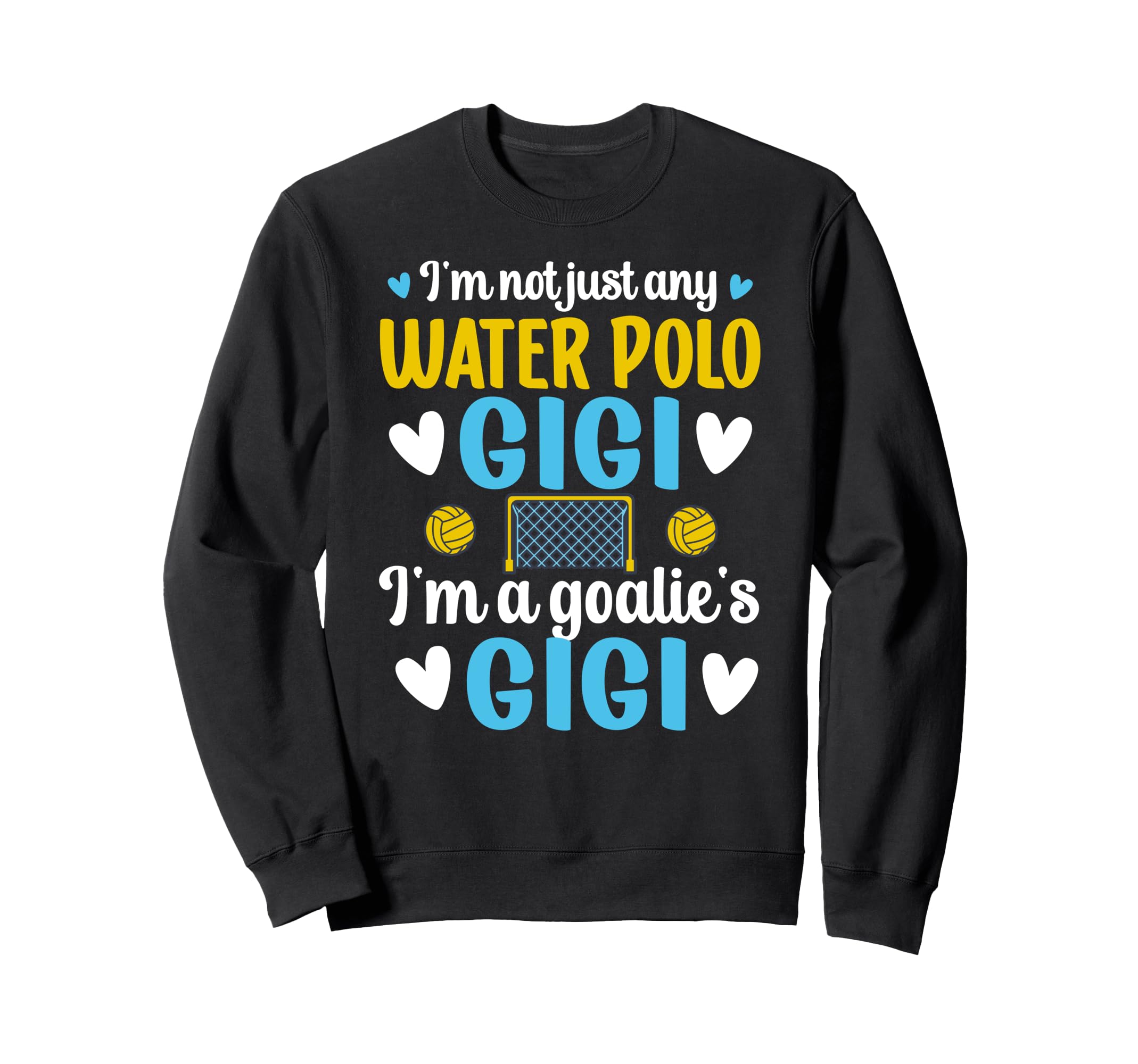 Im Water Polo Goalie Gigi Sweatshirt - Fun Novelty Design Men Women - T-Shirt, Sweatshirt, Hoodie