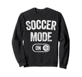 Soccer Mode Funny Striker Gift Sweatshirt - Streetwear Style for Adults - T-Shirt, Sweatshirt, Hoodie