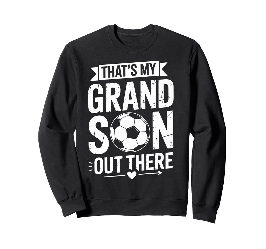 Thats My Grandson Out There Soccer Sweatshirt - Trendy Graphic Men Women - T-Shirt, Sweatshirt, Hoodie