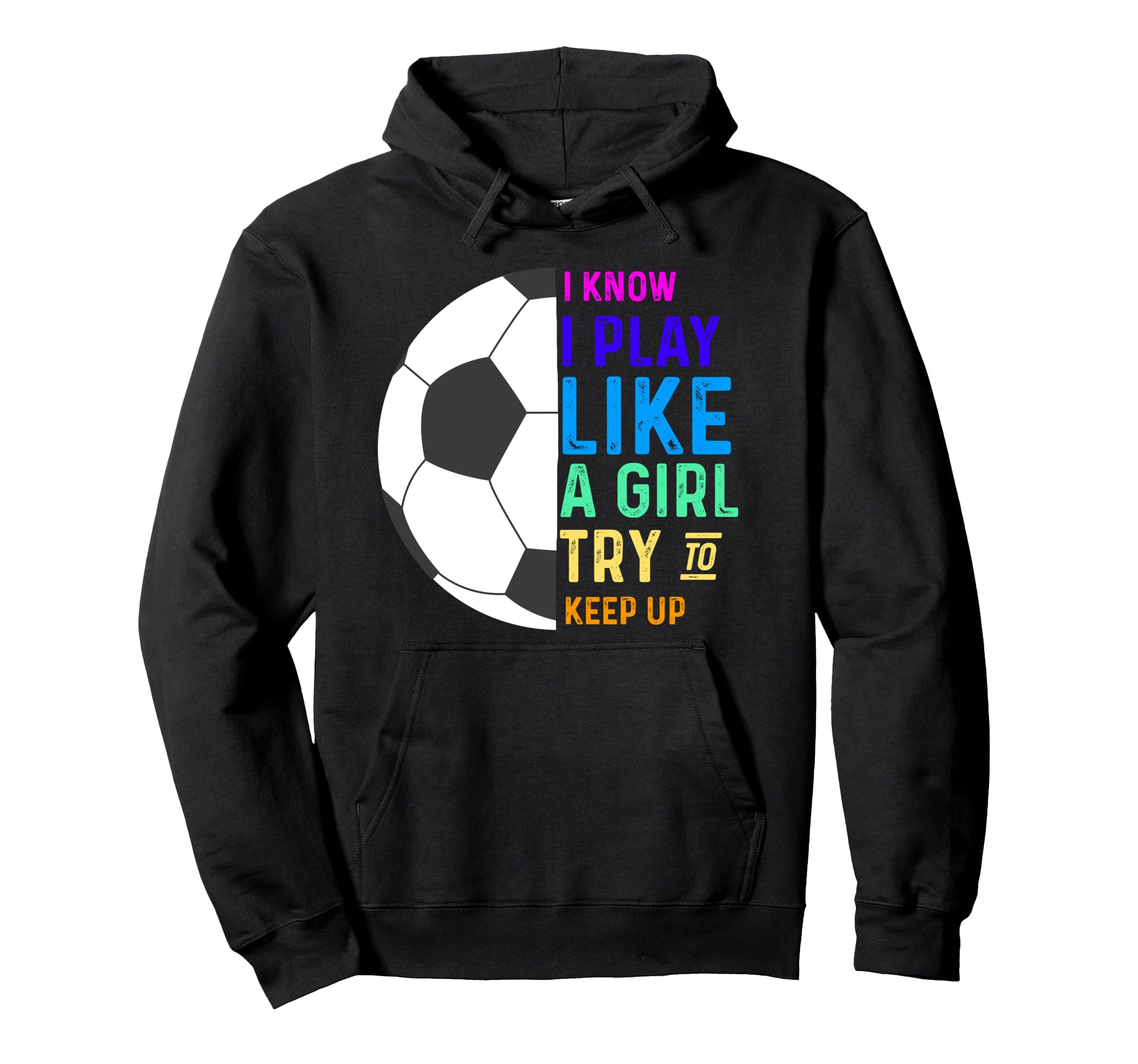I Know I Play Like Try To Keep Up Soccer Hoodie - Graphic Print for Adults - T-Shirt, Sweatshirt, Hoodie
