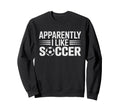 Apparently I Like Soccer Funny Sweatshirt - Minimalist Print Men Women - T-Shirt, Sweatshirt, Hoodie