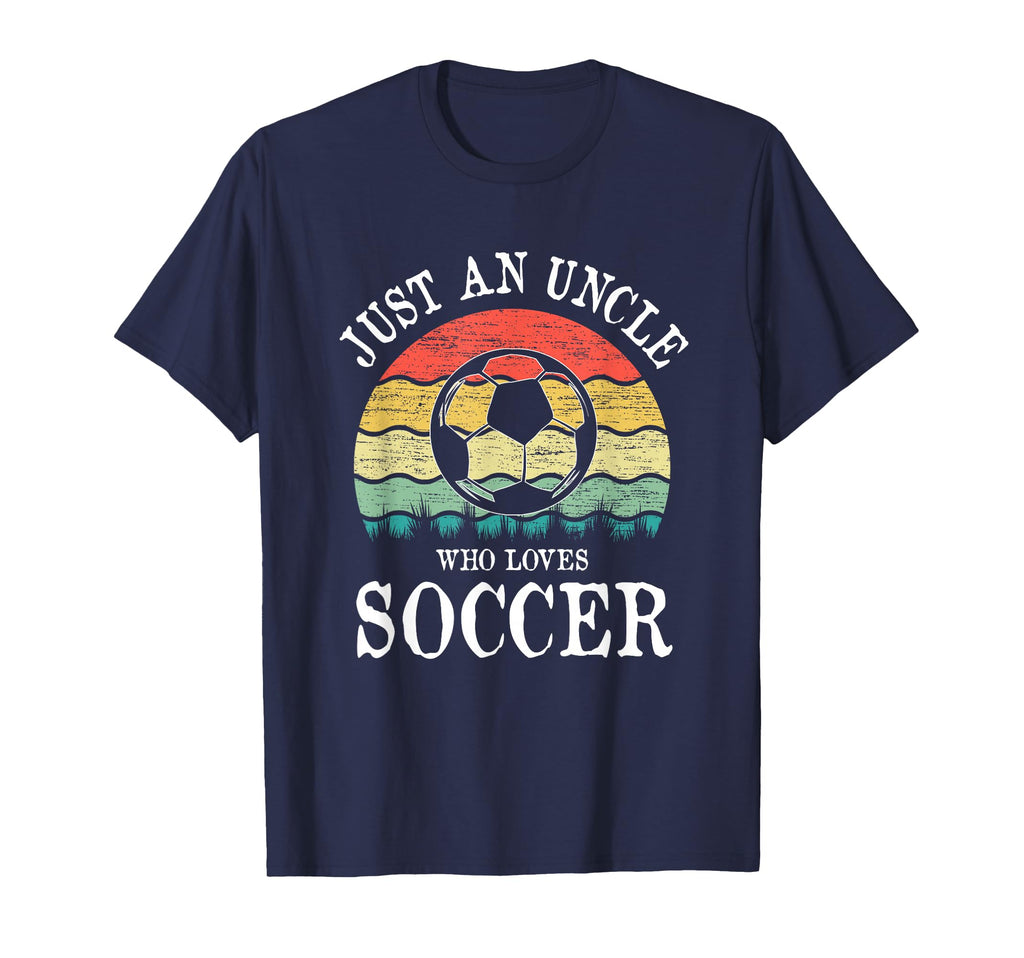Just Uncle Who Loves Soccer T-Shirt - Casual Everyday Wear Unisex - T-Shirt, Sweatshirt, Hoodie