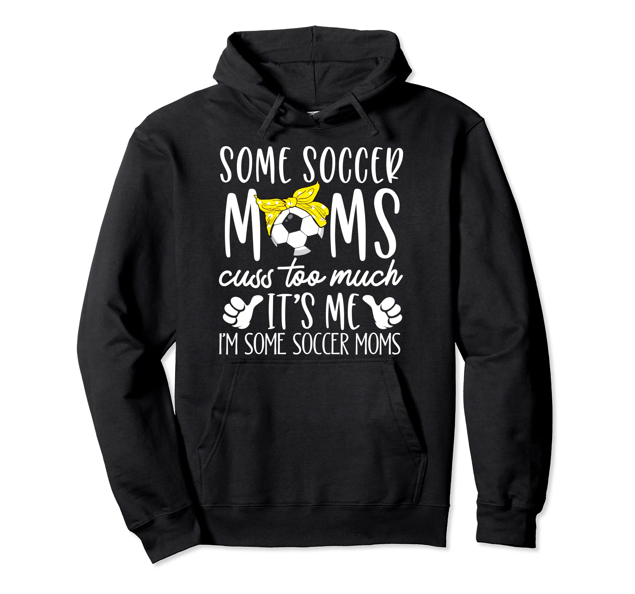 Some Soccer Moms Cuss Too Much Its Me Hoodie - Streetwear Style for Adults - T-Shirt, Sweatshirt, Hoodie