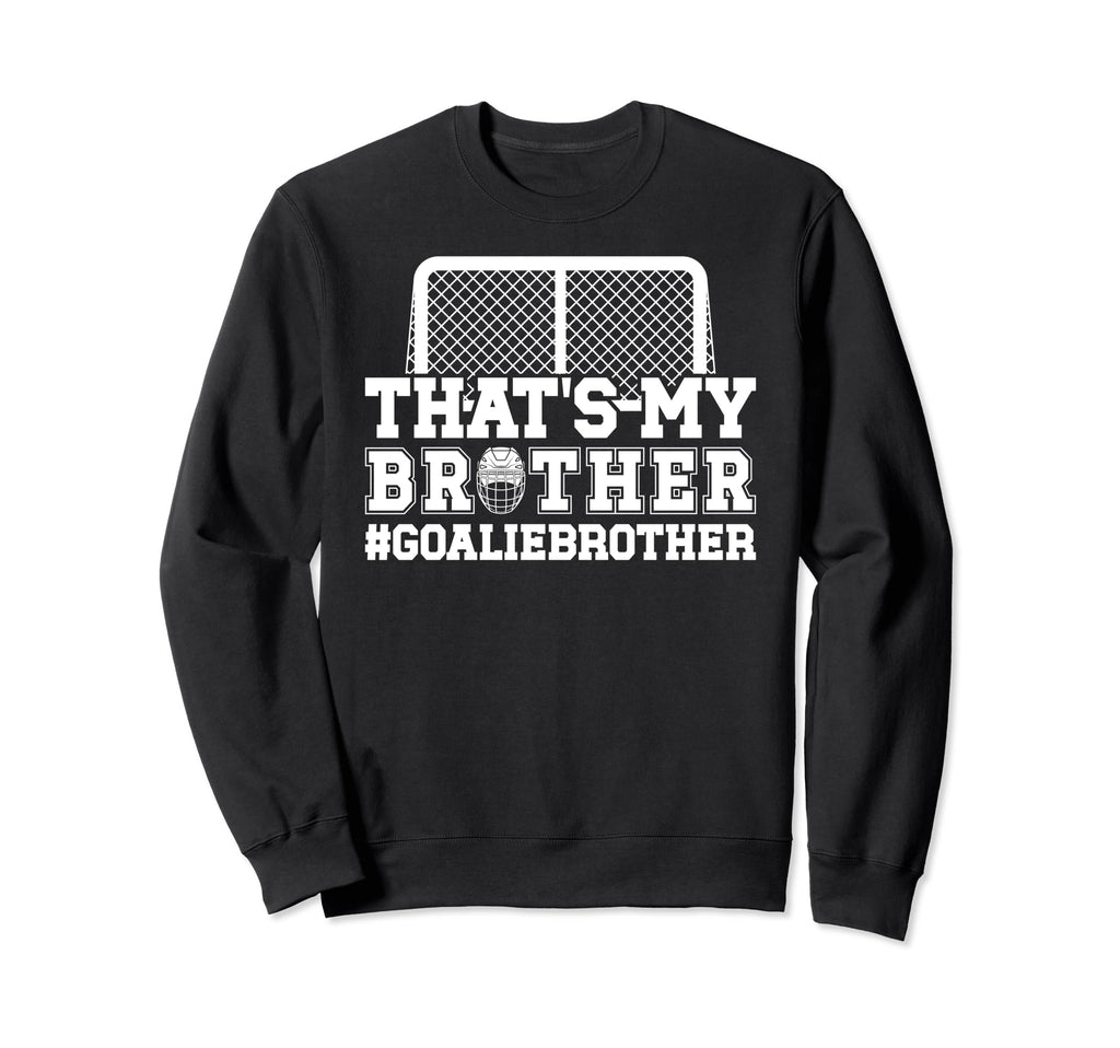Proud Hockey Goalie Brother Hockey Sweatshirt - Trendy Graphic Unisex - T-Shirt, Sweatshirt, Hoodie