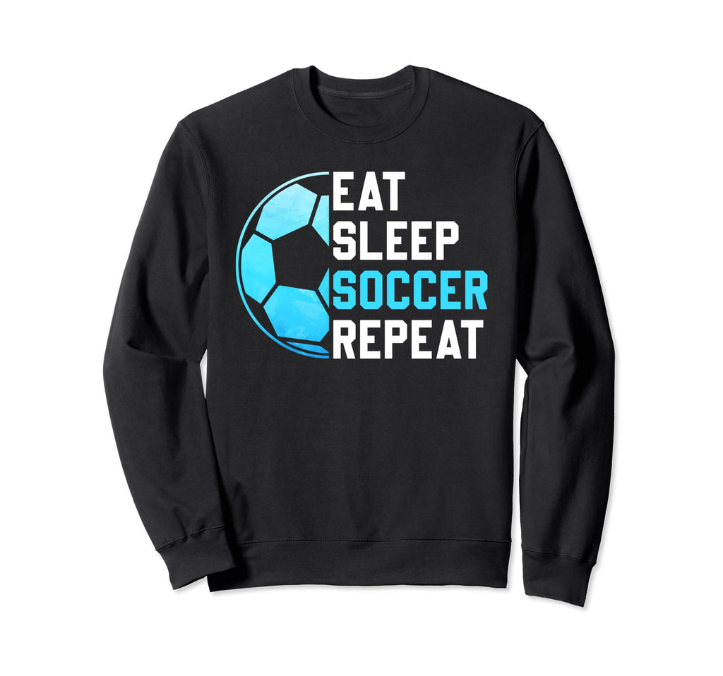 Eat Sleep Soccer Repeat Funny Sport Sweatshirt - Trendy Graphic Men Women - T-Shirt, Sweatshirt, Hoodie