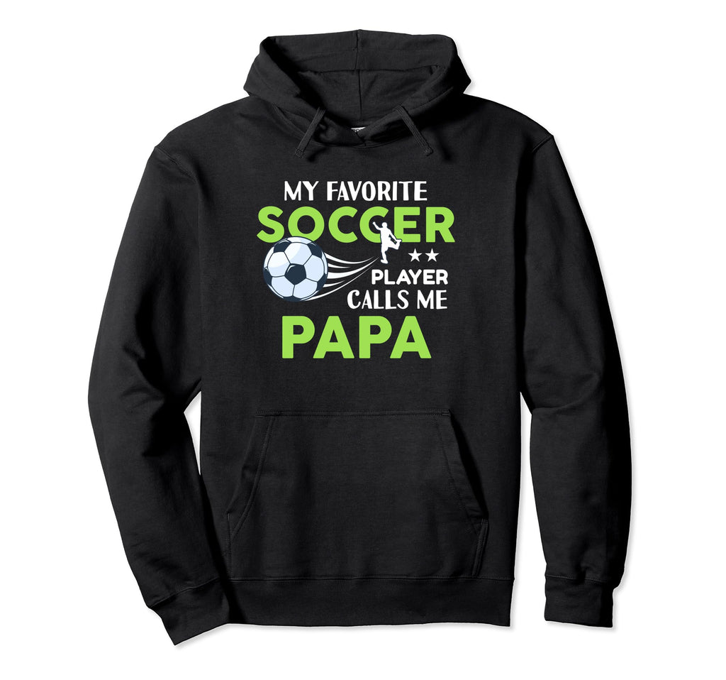Soccer Papa My Favorite Player Calls Me Hoodie - Unique Graphic Unisex - T-Shirt, Sweatshirt, Hoodie