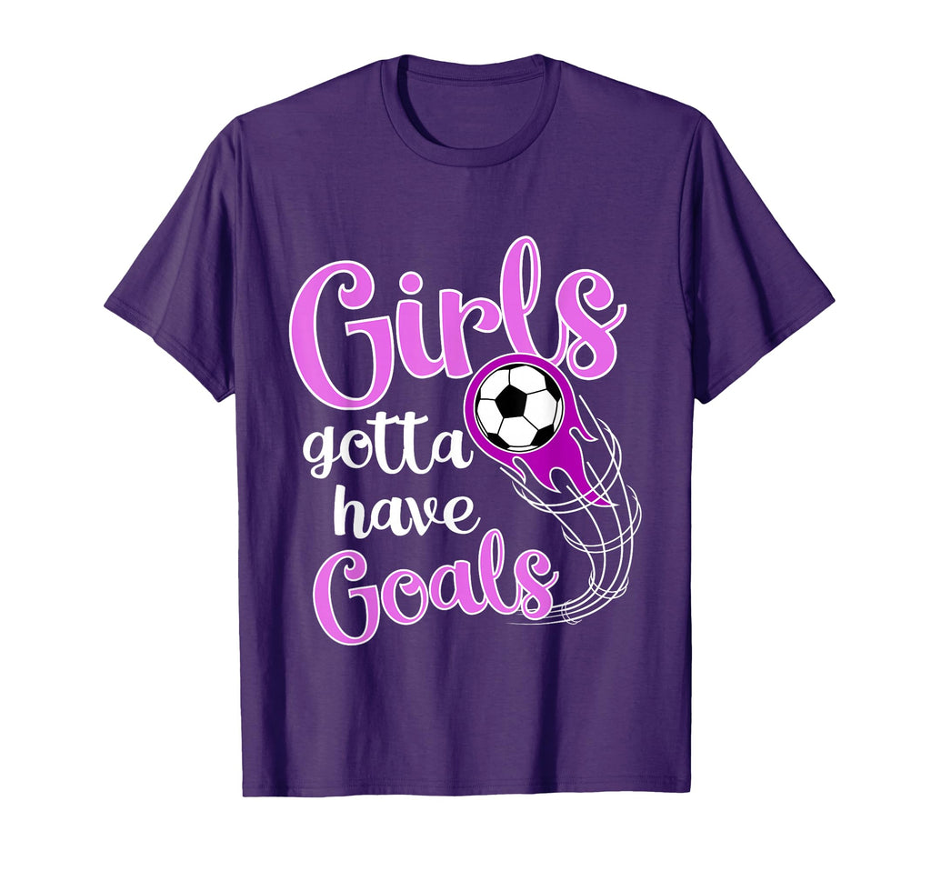 Soccer Futbol Gift Gotta Have Goals T-Shirt - Fun Novelty Design Men Women - T-Shirt, Sweatshirt, Hoodie