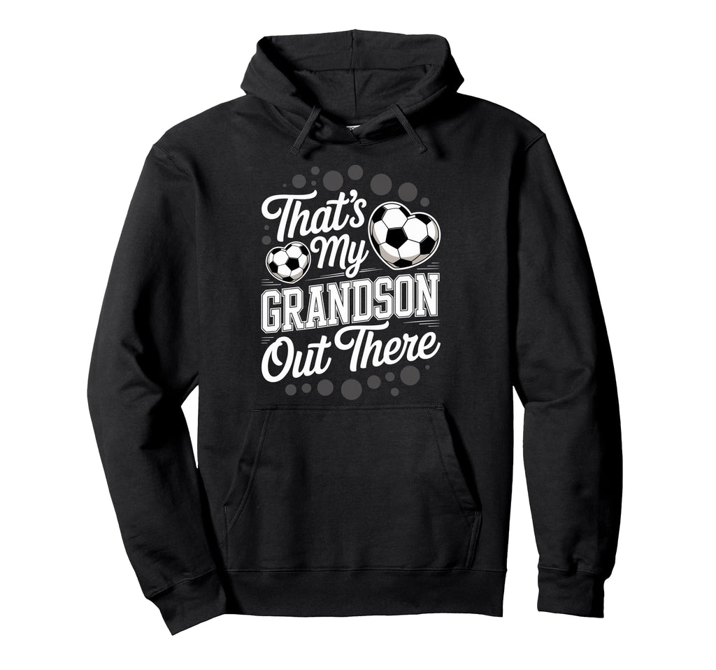 Thats My Grandson Out There Soccer Hoodie - Custom Art Print for Adults - T-Shirt, Sweatshirt, Hoodie