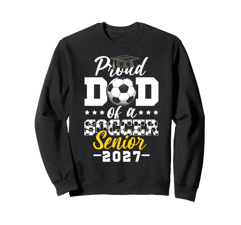 Proud Dad Soccer Senior 2027 Sweatshirt - Unique Graphic Unisex - T-Shirt, Sweatshirt, Hoodie