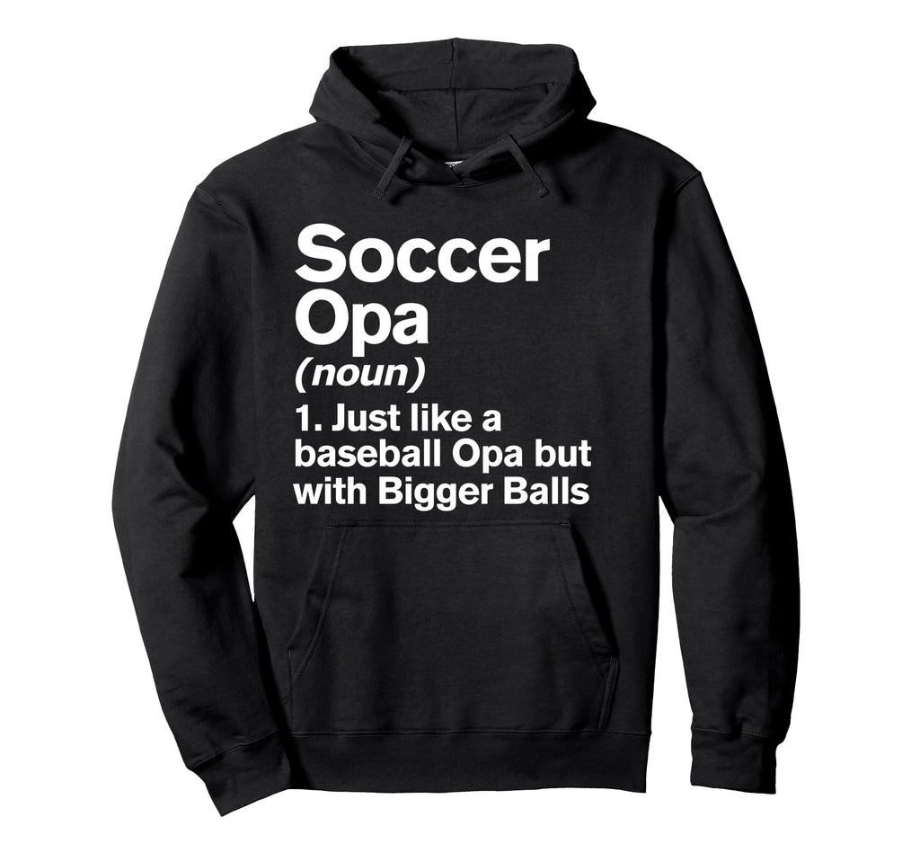 Soccer Opa Definition Funny Bigger Hoodie - Aesthetic Graphic Men Women - T-Shirt, Sweatshirt, Hoodie