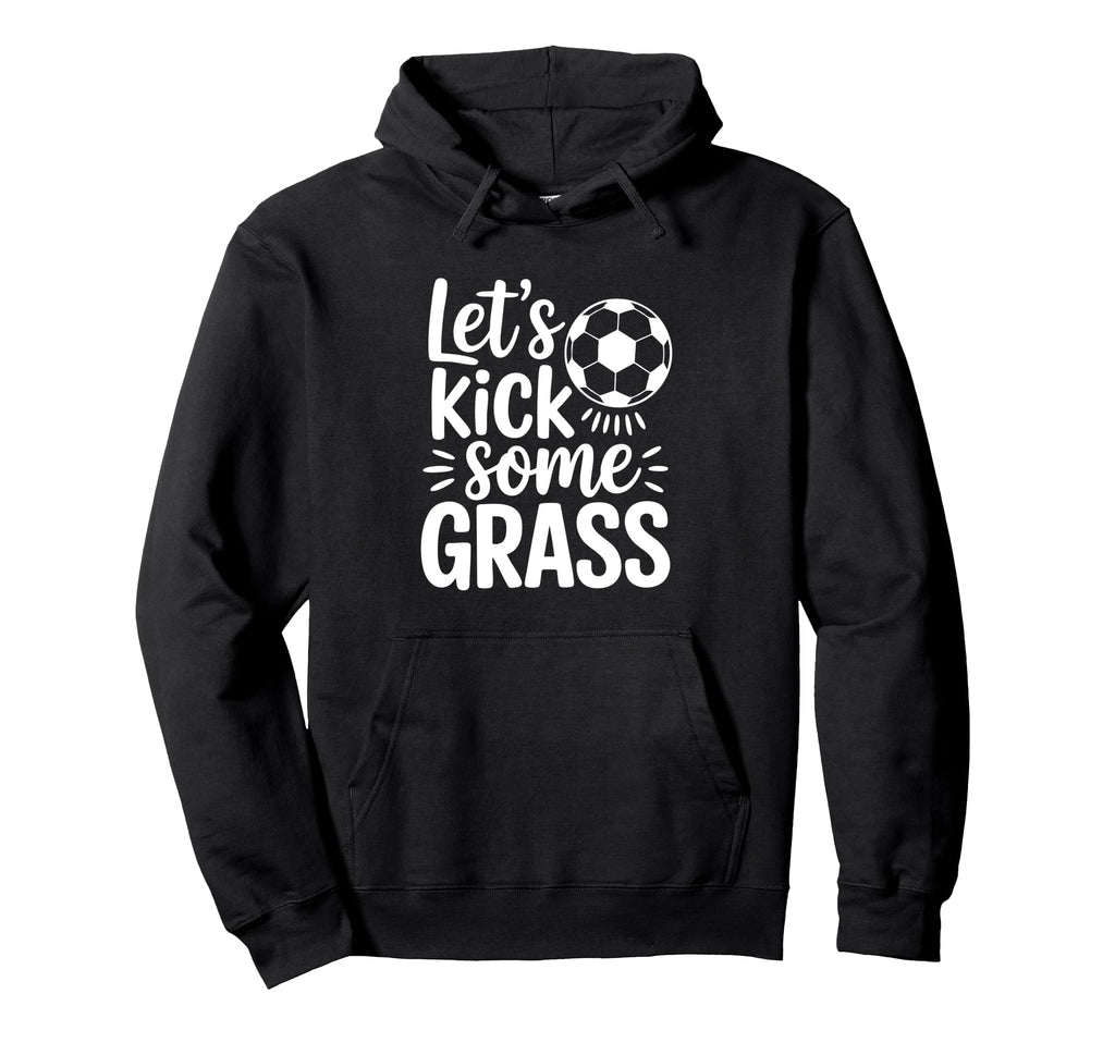 Lets Kick Some Grass Funny Soccer Hoodie - Fun Novelty Design Unisex - T-Shirt, Sweatshirt, Hoodie