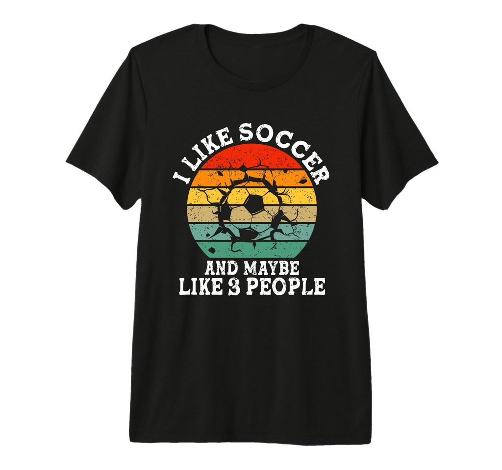 I Like Soccer And Maybe Like 3 T-Shirt - Fun Novelty Design Men Women - T-Shirt, Sweatshirt, Hoodie