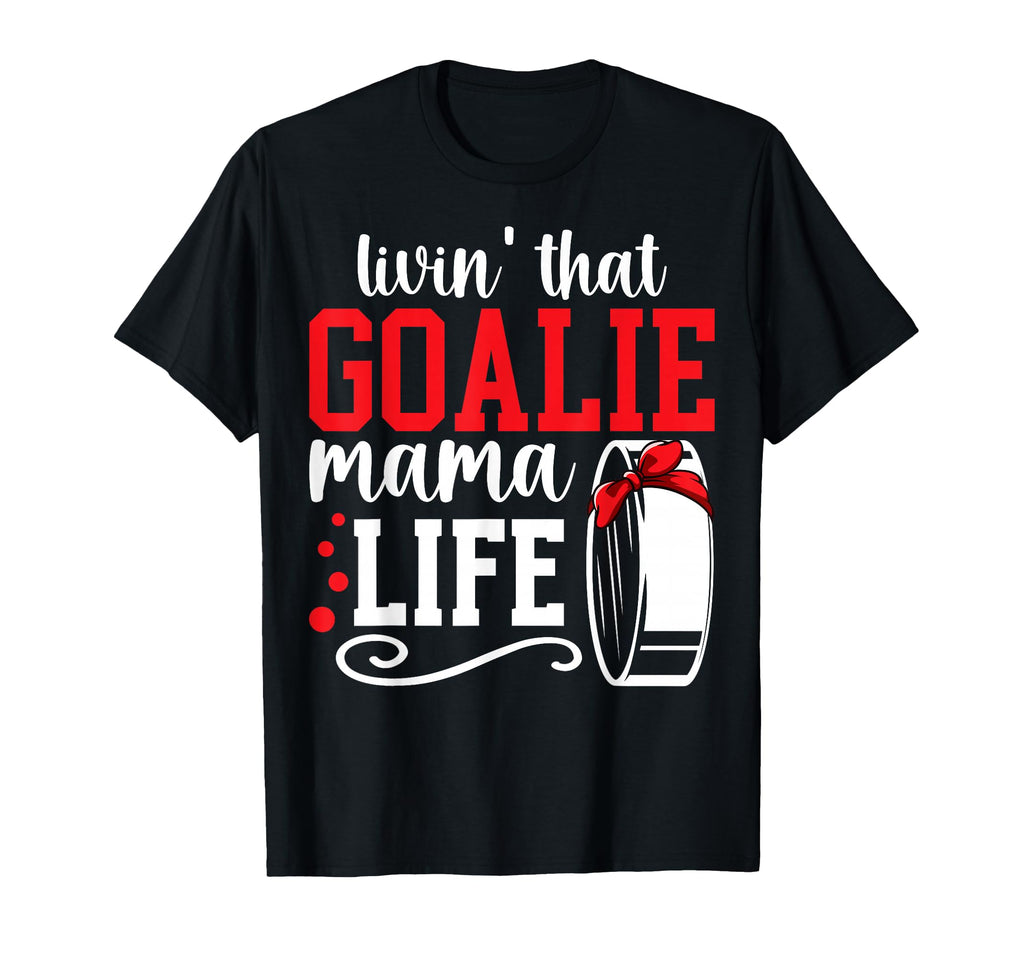Hockey Goalie Mama Life Mom Ice T-Shirt - Casual Everyday Wear for Adults - T-Shirt, Sweatshirt, Hoodie
