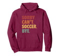 Sorry Cant Soccer Bye Funny Soccer Hoodie - Minimalist Print Unisex - T-Shirt, Sweatshirt, Hoodie