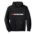 I Love Soccer Moms Hoodie - Unique Graphic for Adults - T-Shirt, Sweatshirt, Hoodie