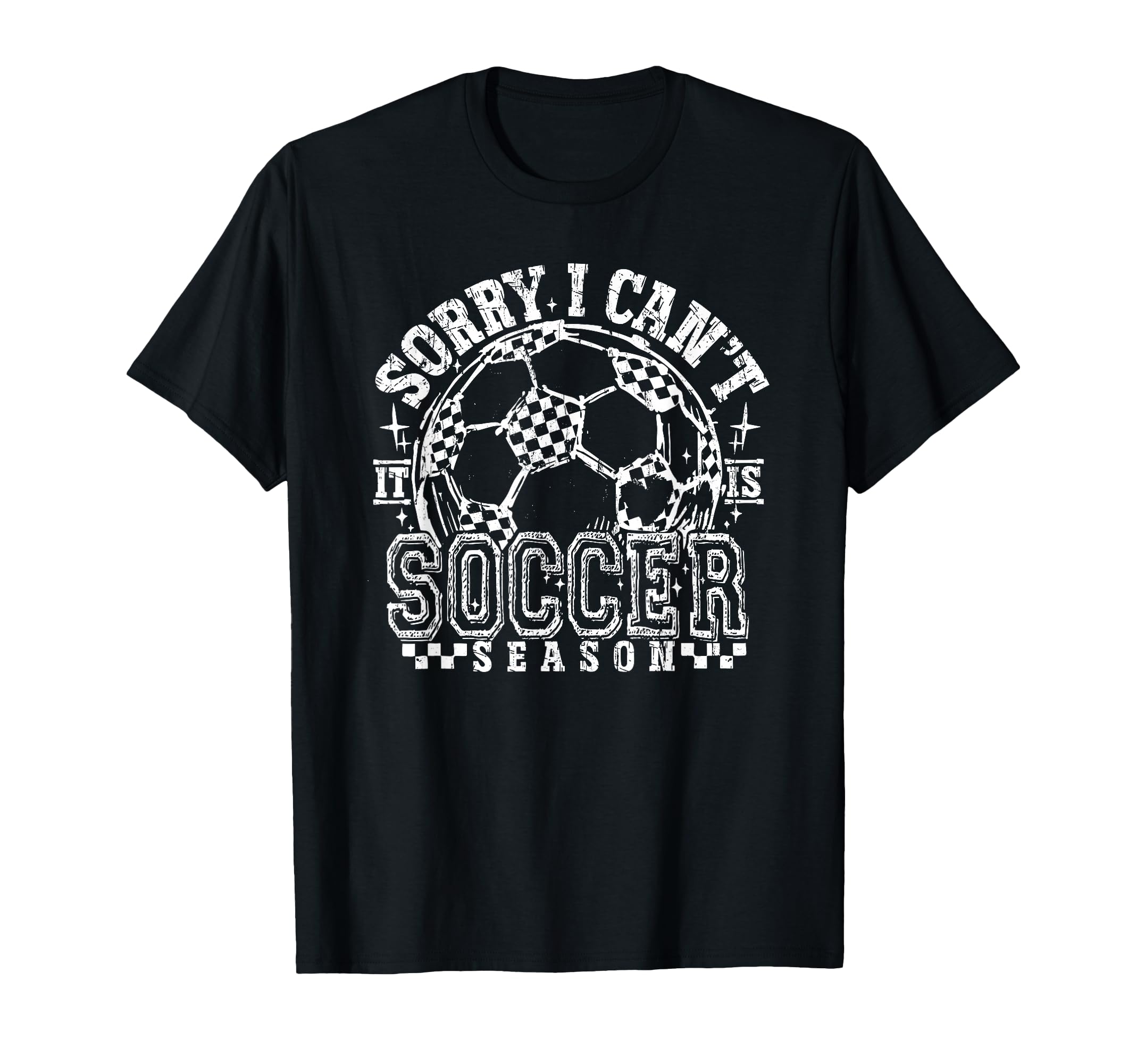 Sorry I Cant It Is Soccer Season Soccer T-Shirt - Unique Graphic Unisex - T-Shirt, Sweatshirt, Hoodie