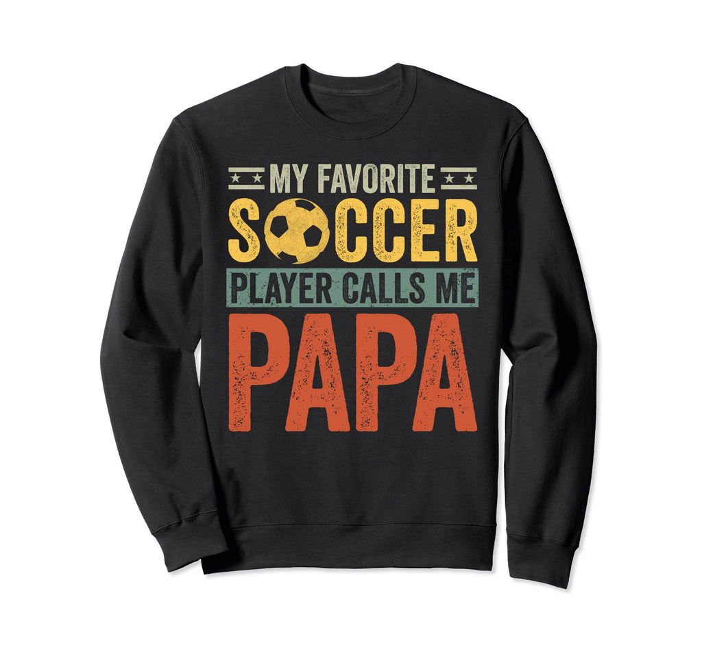 My Favorite Soccer Player Calls Me Papa Sweatshirt - Unique Graphic Unisex - T-Shirt, Sweatshirt, Hoodie