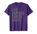 Life Happens Soccer Helps T-Shirt - Minimalist Print Unisex - T-Shirt, Sweatshirt, Hoodie