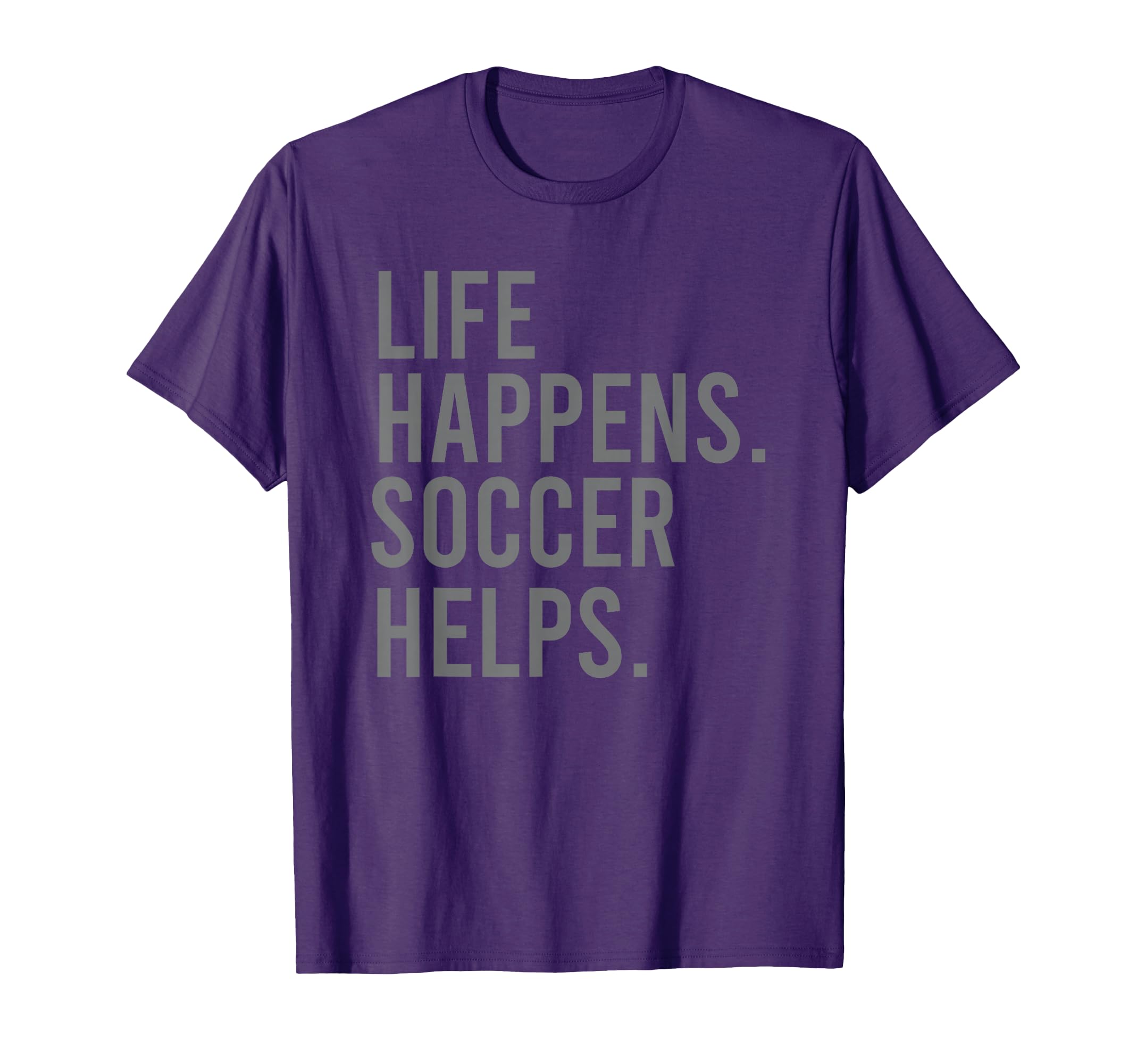 Life Happens Soccer Helps T-Shirt - Minimalist Print Unisex - T-Shirt, Sweatshirt, Hoodie