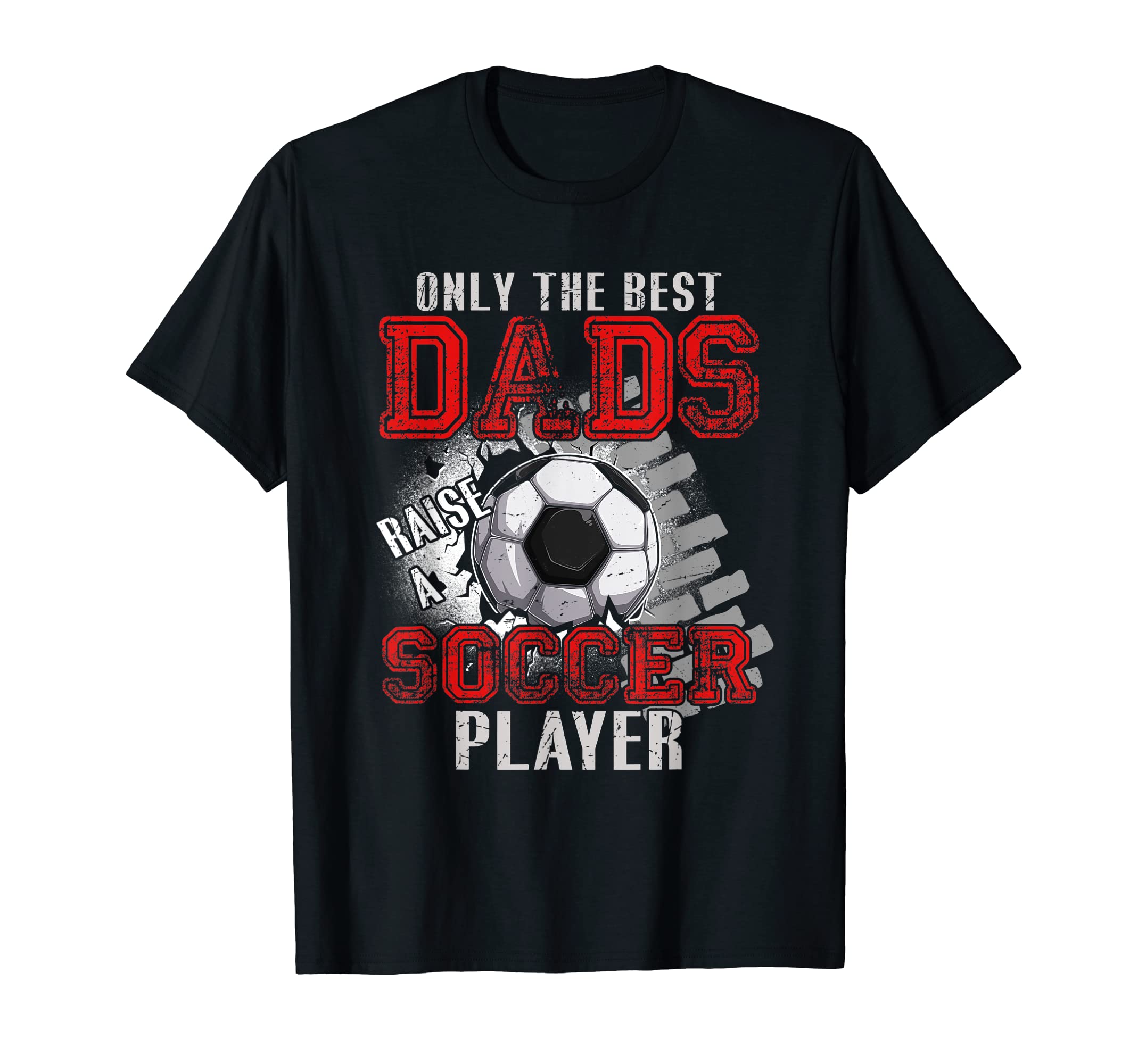 Best Dads Raise Soccer Player T-Shirt - Casual Everyday Wear Unisex - T-Shirt, Sweatshirt, Hoodie
