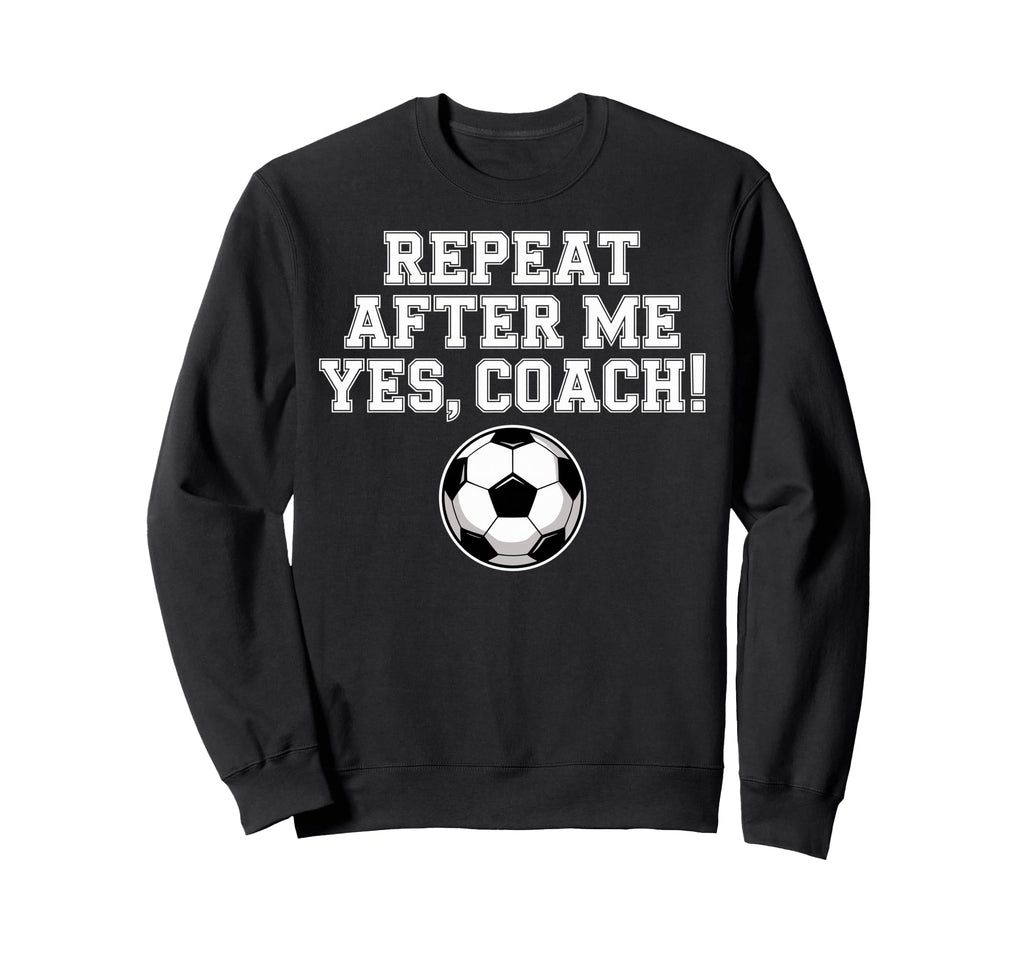 Repeat After Me Coach Soccer Sweatshirt - Streetwear Style for Adults - T-Shirt, Sweatshirt, Hoodie