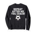 Repeat After Me Coach Soccer Player Sweatshirt - Minimalist Print Unisex - T-Shirt, Sweatshirt, Hoodie