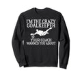 Im Crazy Goalkeeper Your Coach Warned Sweatshirt - Streetwear Style Unisex - T-Shirt, Sweatshirt, Hoodie