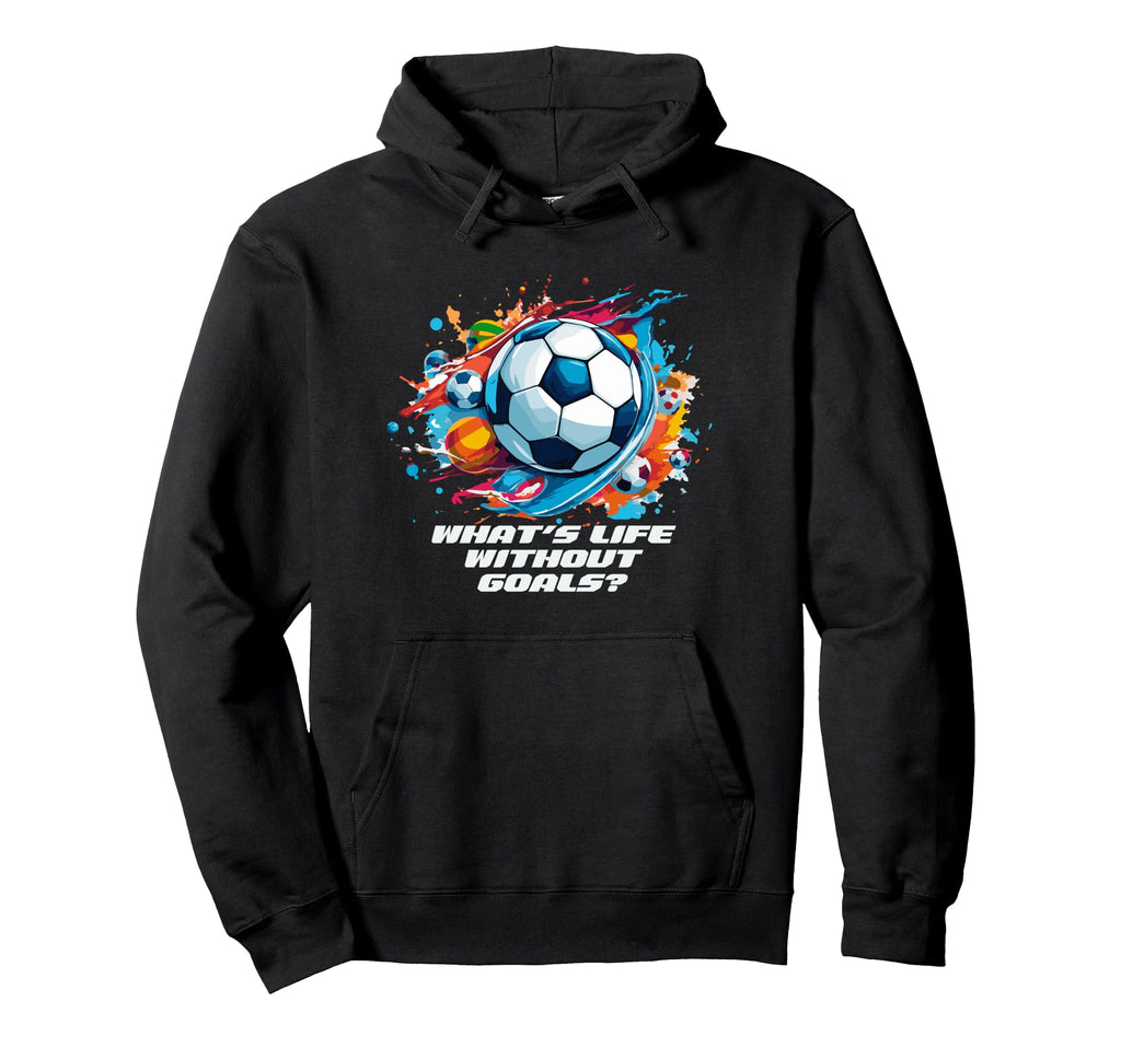 Whats Life Without Goals Hoodie - Trendy Graphic Unisex - T-Shirt, Sweatshirt, Hoodie