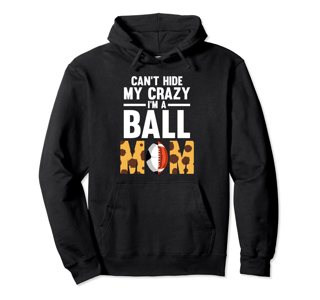 Cant Hide My Crazy Im Ball Mom Ball Mom Hoodie - Novelty Apparel for Adults - T-Shirt, Sweatshirt, Hoodie