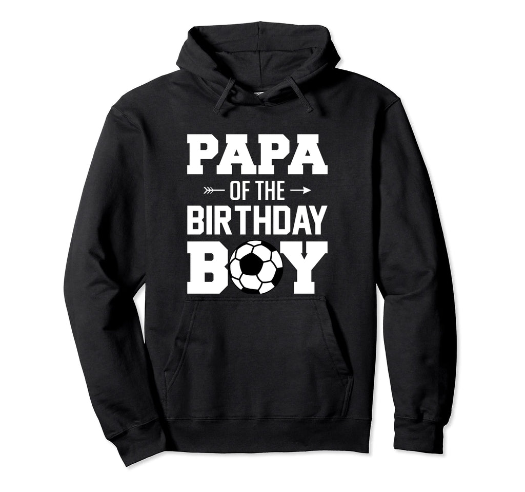 Papa Birthday Funny Soccer Family Hoodie - Casual Everyday Wear Men Women - T-Shirt, Sweatshirt, Hoodie
