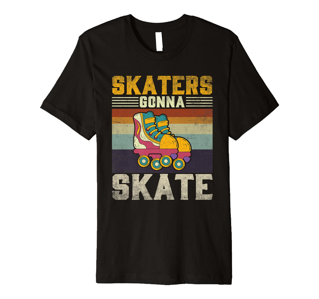 Roller Skating Funny Skaters Gonna T-Shirt - Novelty Apparel for Adults - T-Shirt, Sweatshirt, Hoodie