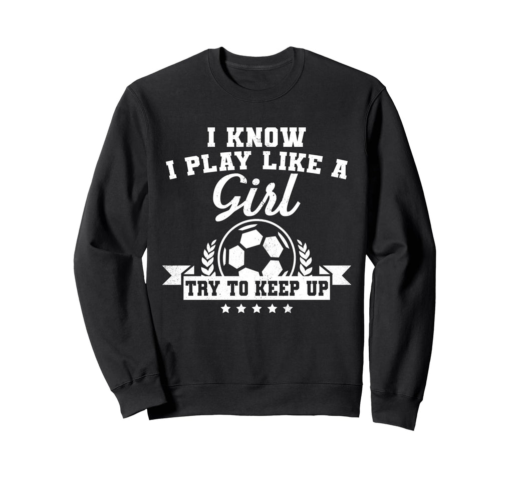 I Play Like Try To Keep Up Soccer Sweatshirt - Minimalist Print Unisex - T-Shirt, Sweatshirt, Hoodie