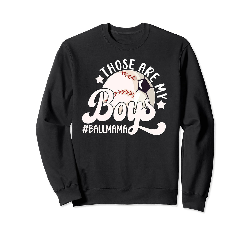 Those Are My Ball Mama Soccer Sweatshirt - Graphic Print Men Women - T-Shirt, Sweatshirt, Hoodie