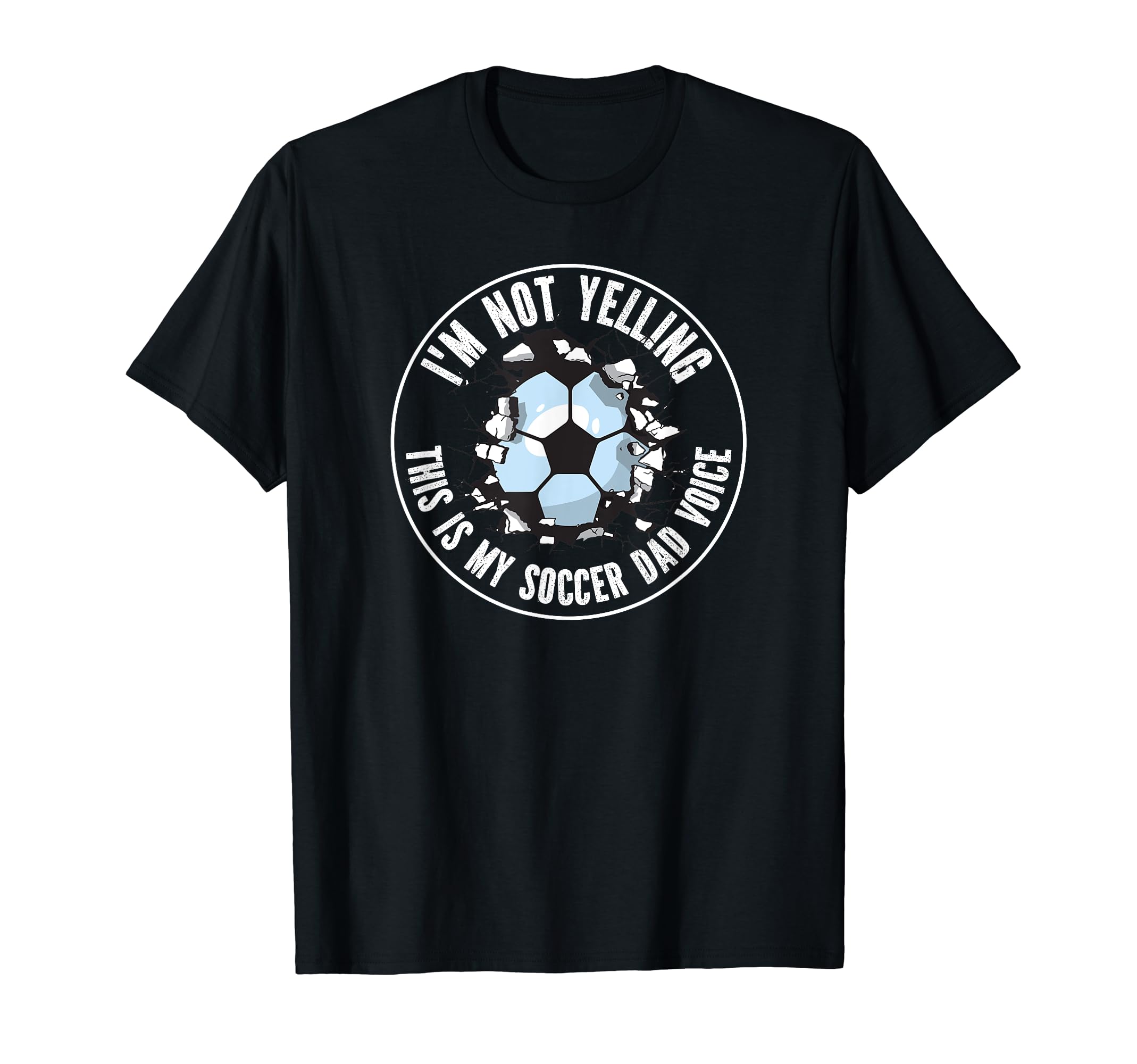 Im Not Yelling This Is My Soccer Dad T-Shirt - Casual Everyday Wear Unisex - T-Shirt, Sweatshirt, Hoodie