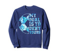 My Goal Is To Deny Yours Sweatshirt - Streetwear Style for Adults - T-Shirt, Sweatshirt, Hoodie