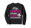 My Princess Wears Cleats Sweatshirt - Casual Everyday Wear Men Women - T-Shirt, Sweatshirt, Hoodie