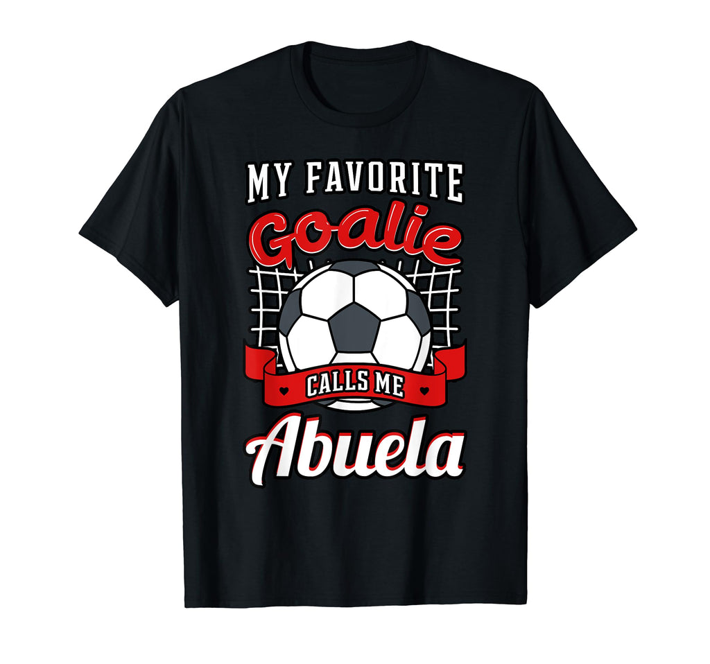 My Favorite Goalie Calls Me Abuela T-Shirt - Streetwear Style Men Women - T-Shirt, Sweatshirt, Hoodie