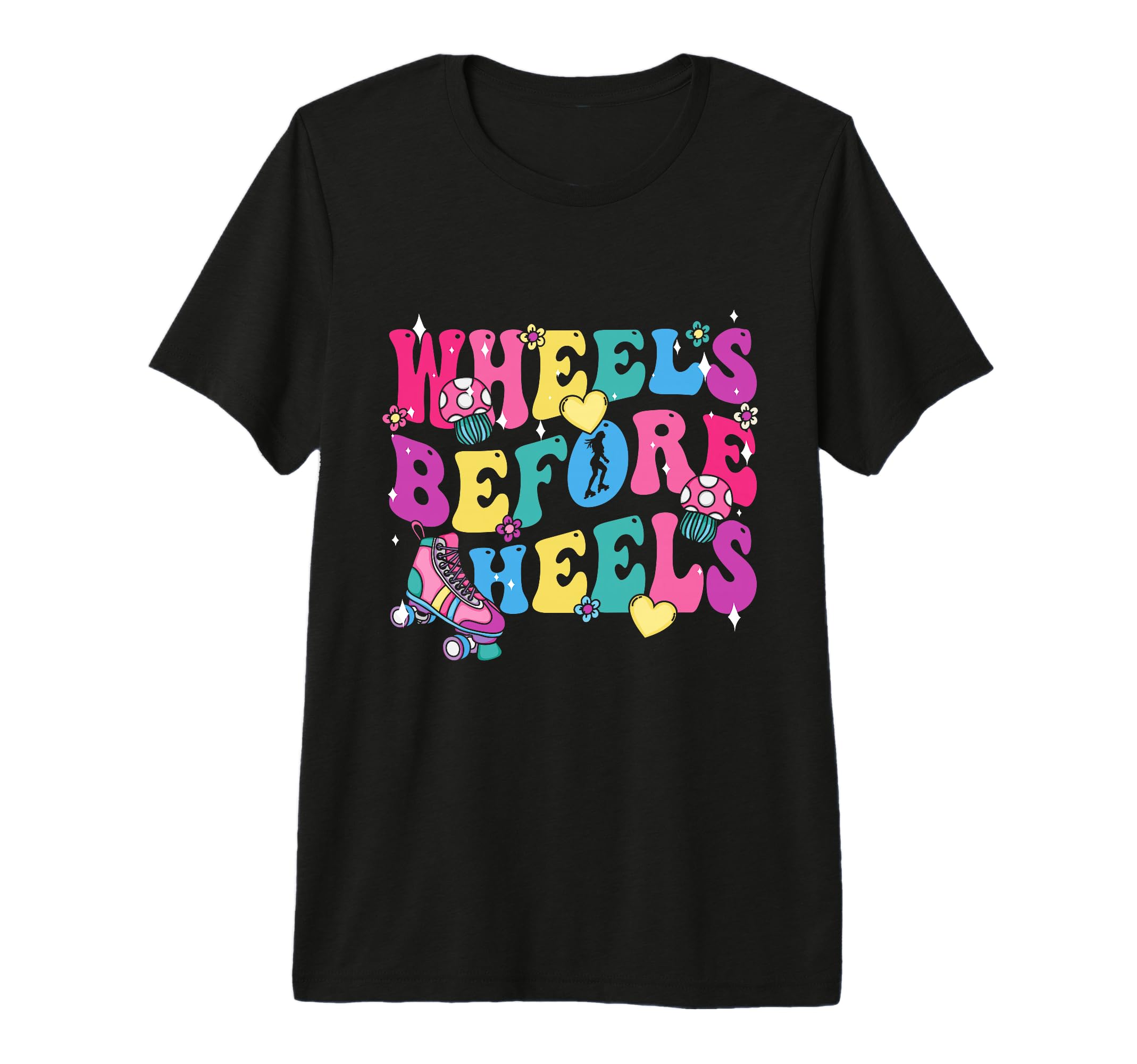 Roller Skates Wheels Before Heels T-Shirt - Casual Everyday Wear Men Women - T-Shirt, Sweatshirt, Hoodie