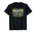 As Goalkeeper You Dont Have To T-Shirt - Casual Everyday Wear for Adults - T-Shirt, Sweatshirt, Hoodie