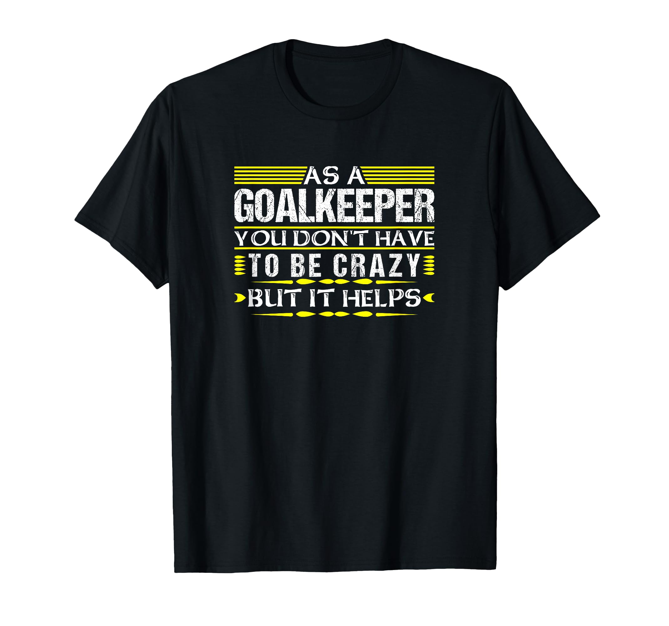 As Goalkeeper You Dont Have To T-Shirt - Casual Everyday Wear for Adults - T-Shirt, Sweatshirt, Hoodie